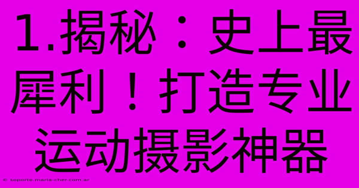 1.揭秘：史上最犀利！打造专业运动摄影神器