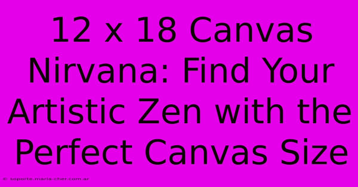 12 X 18 Canvas Nirvana: Find Your Artistic Zen With The Perfect Canvas Size