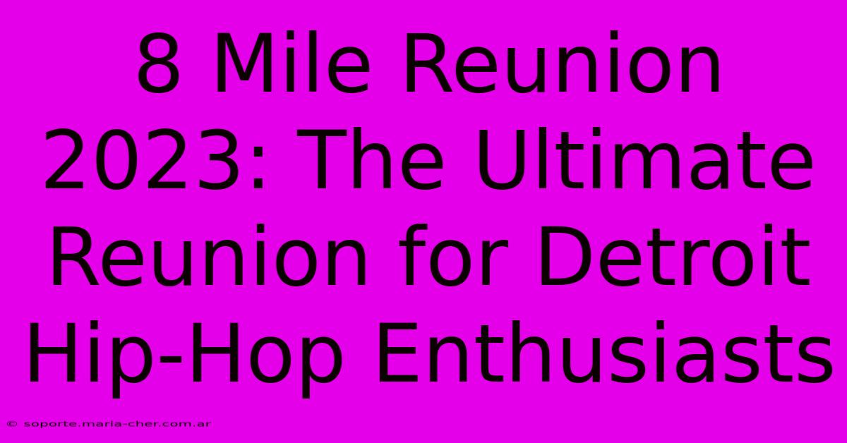 8 Mile Reunion 2023: The Ultimate Reunion For Detroit Hip-Hop Enthusiasts