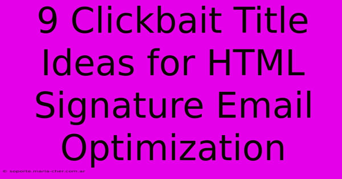 9 Clickbait Title Ideas For HTML Signature Email Optimization