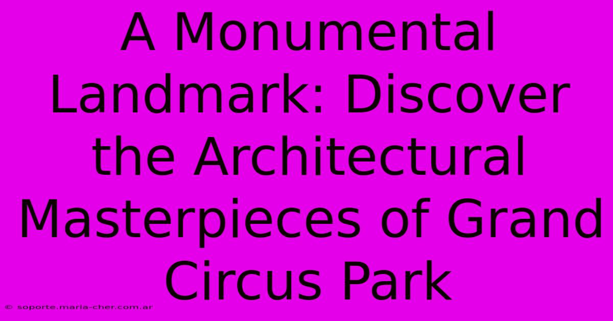 A Monumental Landmark: Discover The Architectural Masterpieces Of Grand Circus Park