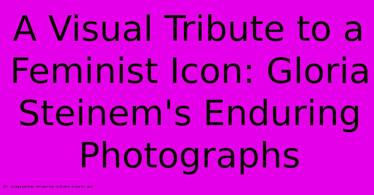 A Visual Tribute To A Feminist Icon: Gloria Steinem's Enduring Photographs