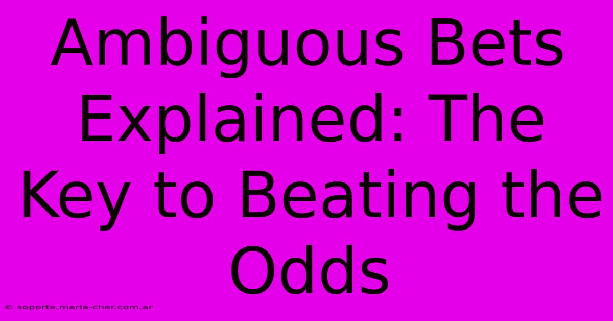 Ambiguous Bets Explained: The Key To Beating The Odds