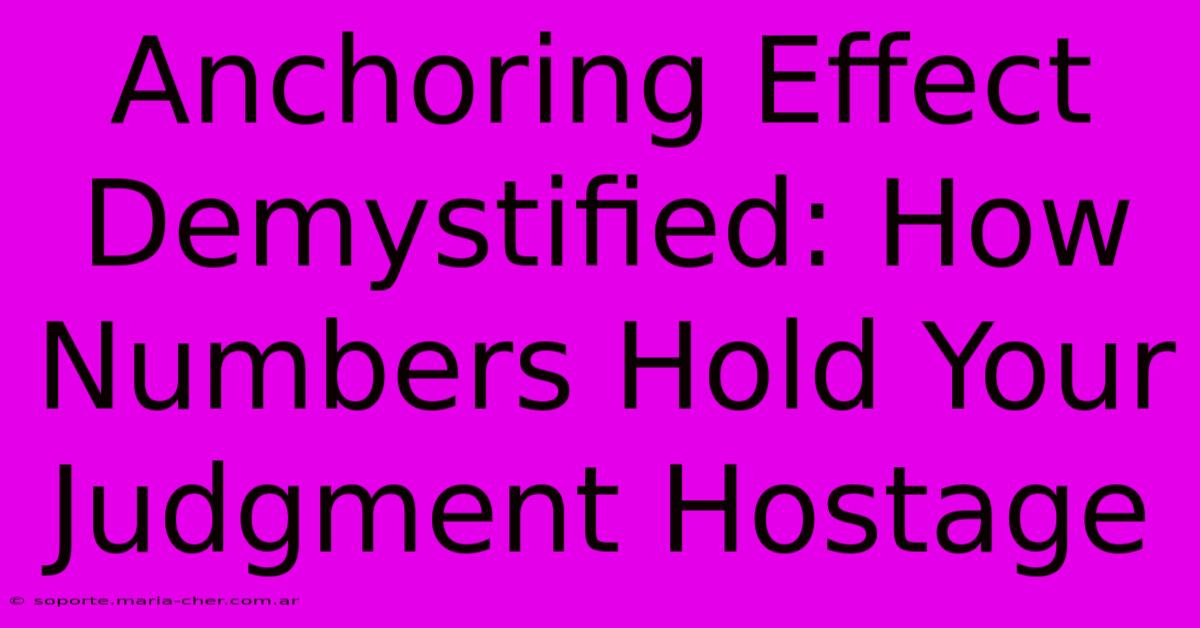 Anchoring Effect Demystified: How Numbers Hold Your Judgment Hostage