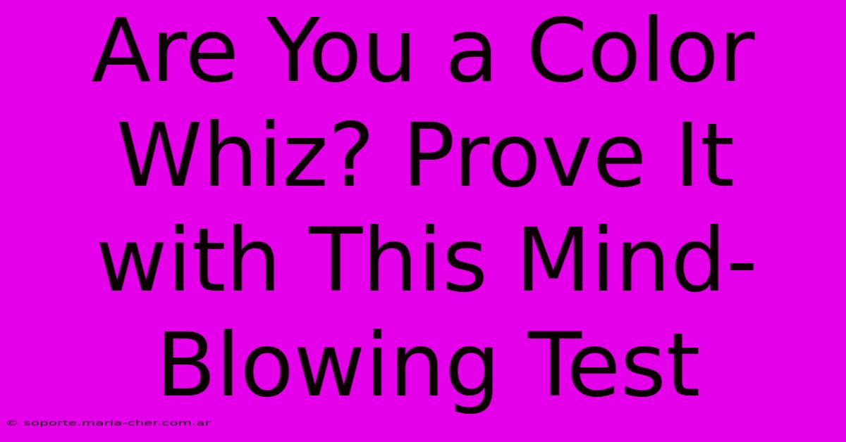 Are You A Color Whiz? Prove It With This Mind-Blowing Test