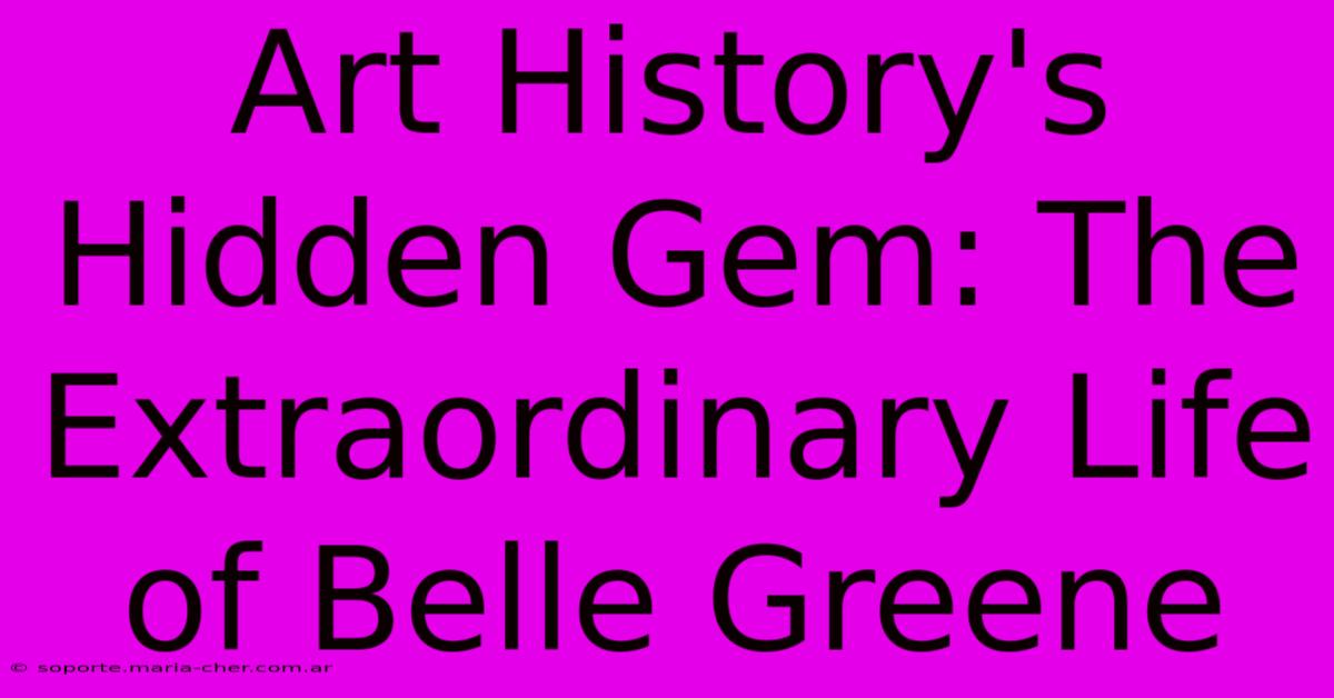 Art History's Hidden Gem: The Extraordinary Life Of Belle Greene