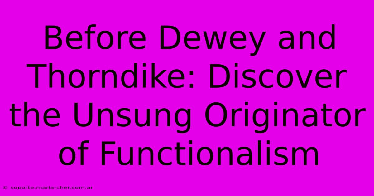 Before Dewey And Thorndike: Discover The Unsung Originator Of Functionalism