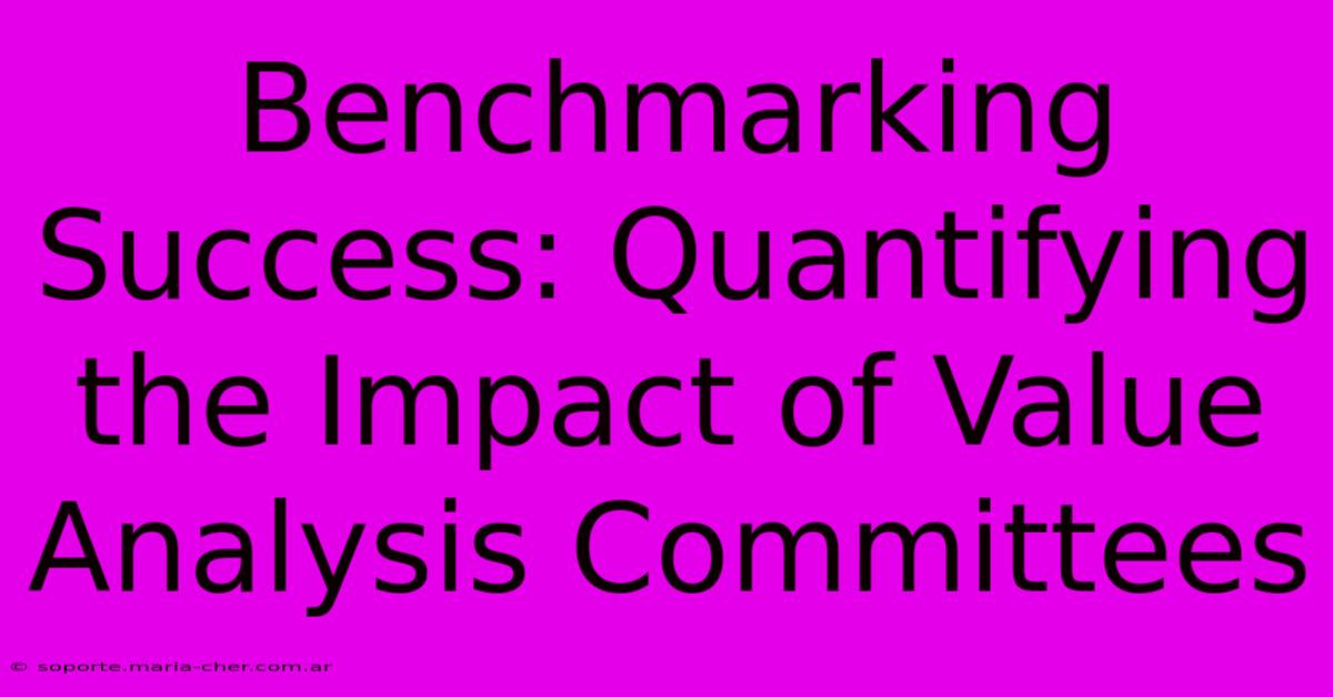 Benchmarking Success: Quantifying The Impact Of Value Analysis Committees