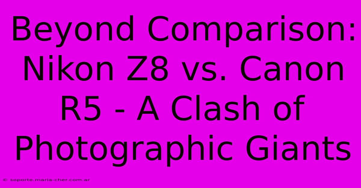 Beyond Comparison: Nikon Z8 Vs. Canon R5 - A Clash Of Photographic Giants