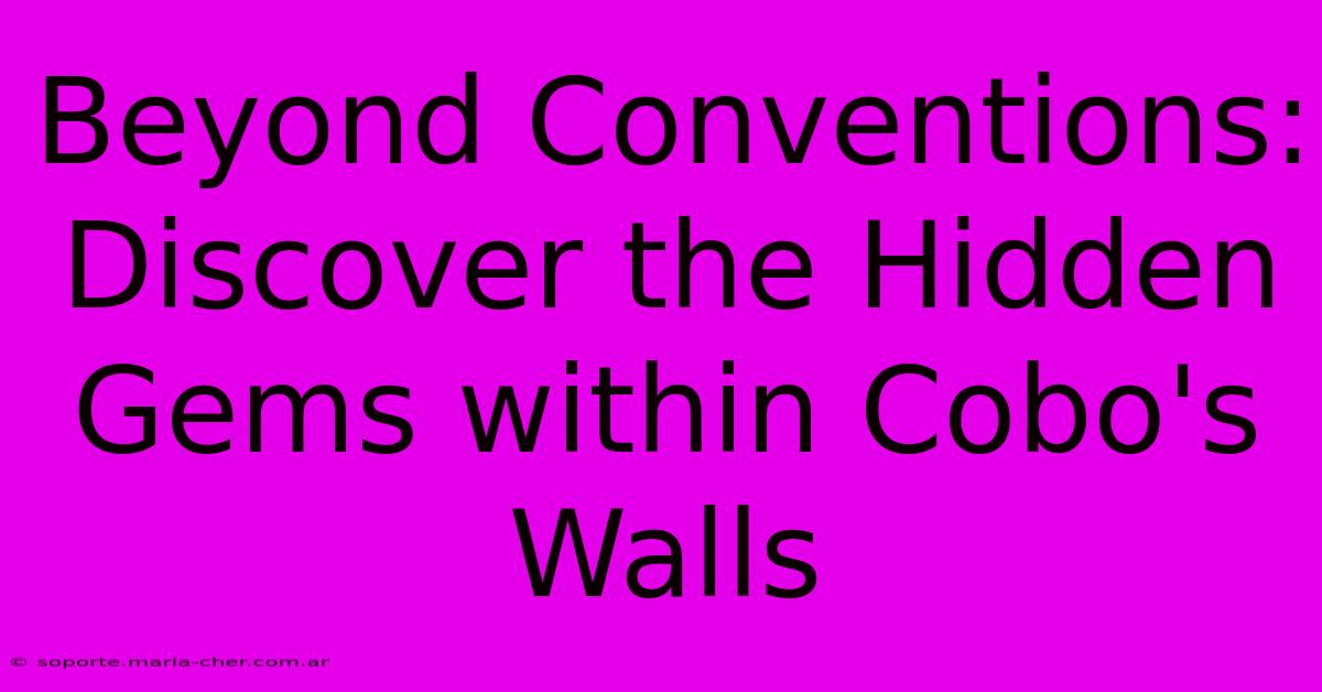 Beyond Conventions: Discover The Hidden Gems Within Cobo's Walls