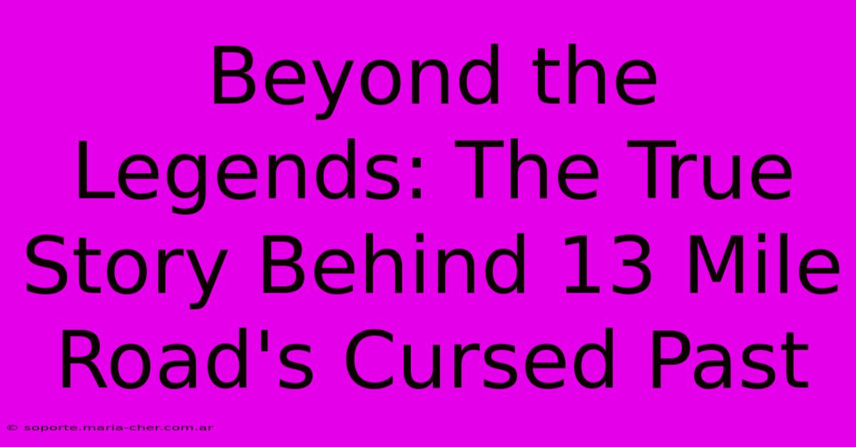 Beyond The Legends: The True Story Behind 13 Mile Road's Cursed Past