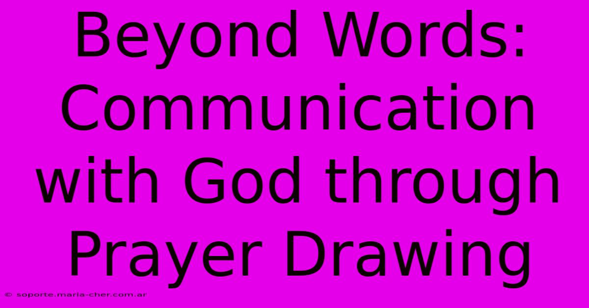 Beyond Words: Communication With God Through Prayer Drawing