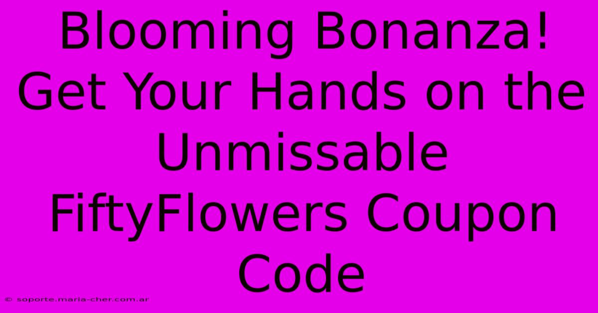 Blooming Bonanza! Get Your Hands On The Unmissable FiftyFlowers Coupon Code