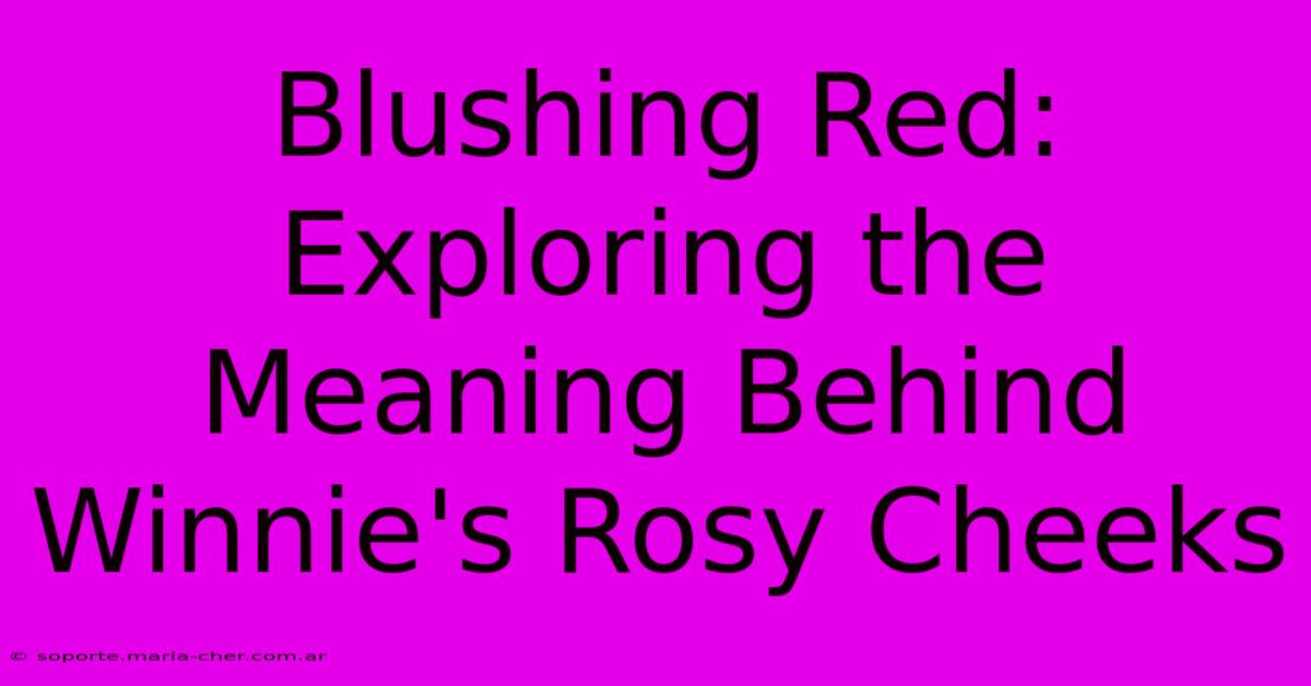 Blushing Red: Exploring The Meaning Behind Winnie's Rosy Cheeks