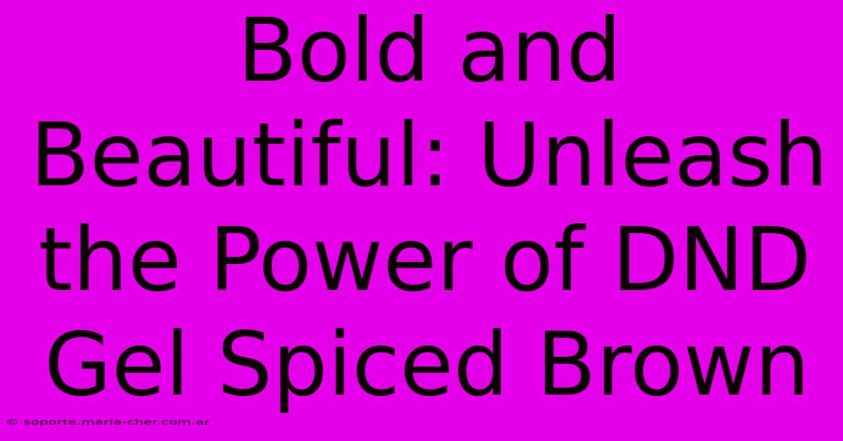 Bold And Beautiful: Unleash The Power Of DND Gel Spiced Brown