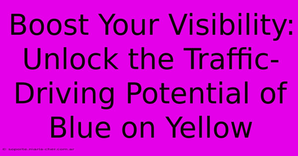 Boost Your Visibility: Unlock The Traffic-Driving Potential Of Blue On Yellow