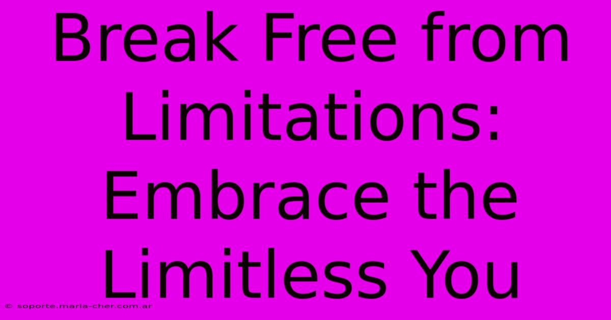 Break Free From Limitations: Embrace The Limitless You