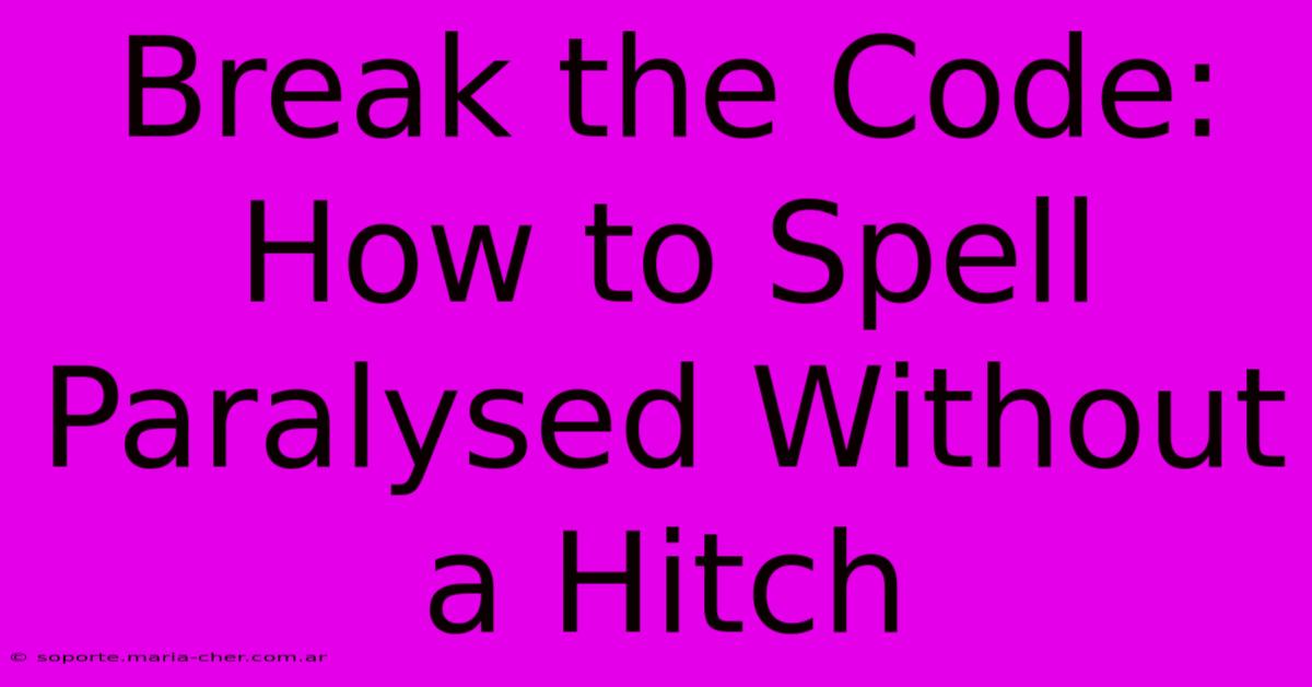 Break The Code: How To Spell Paralysed Without A Hitch