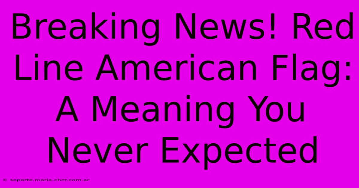 Breaking News! Red Line American Flag: A Meaning You Never Expected