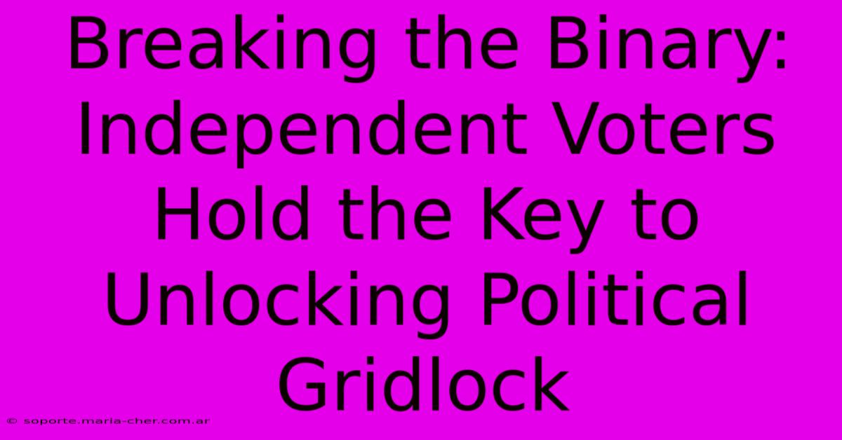 Breaking The Binary: Independent Voters Hold The Key To Unlocking Political Gridlock