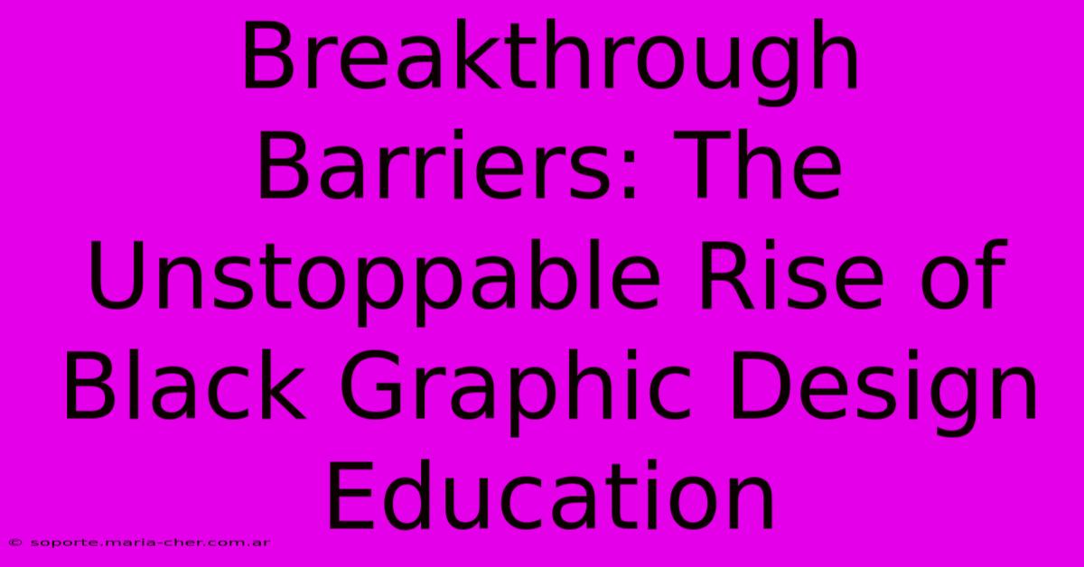 Breakthrough Barriers: The Unstoppable Rise Of Black Graphic Design Education