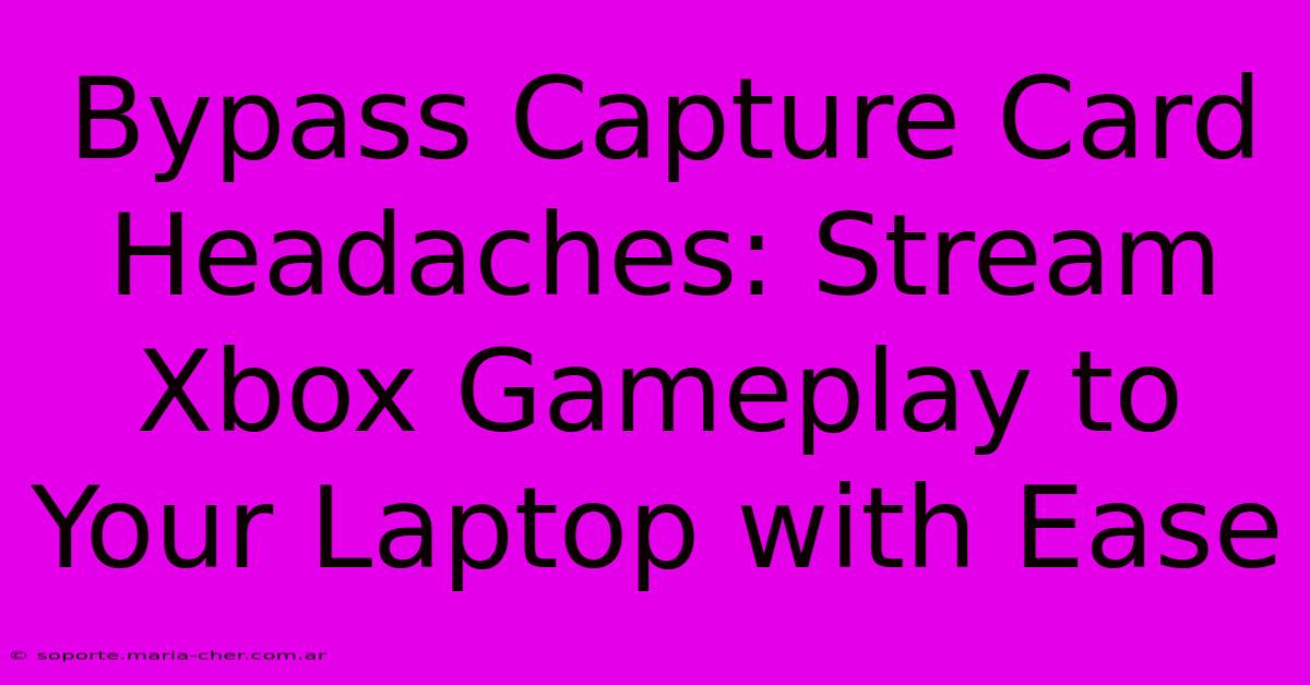 Bypass Capture Card Headaches: Stream Xbox Gameplay To Your Laptop With Ease