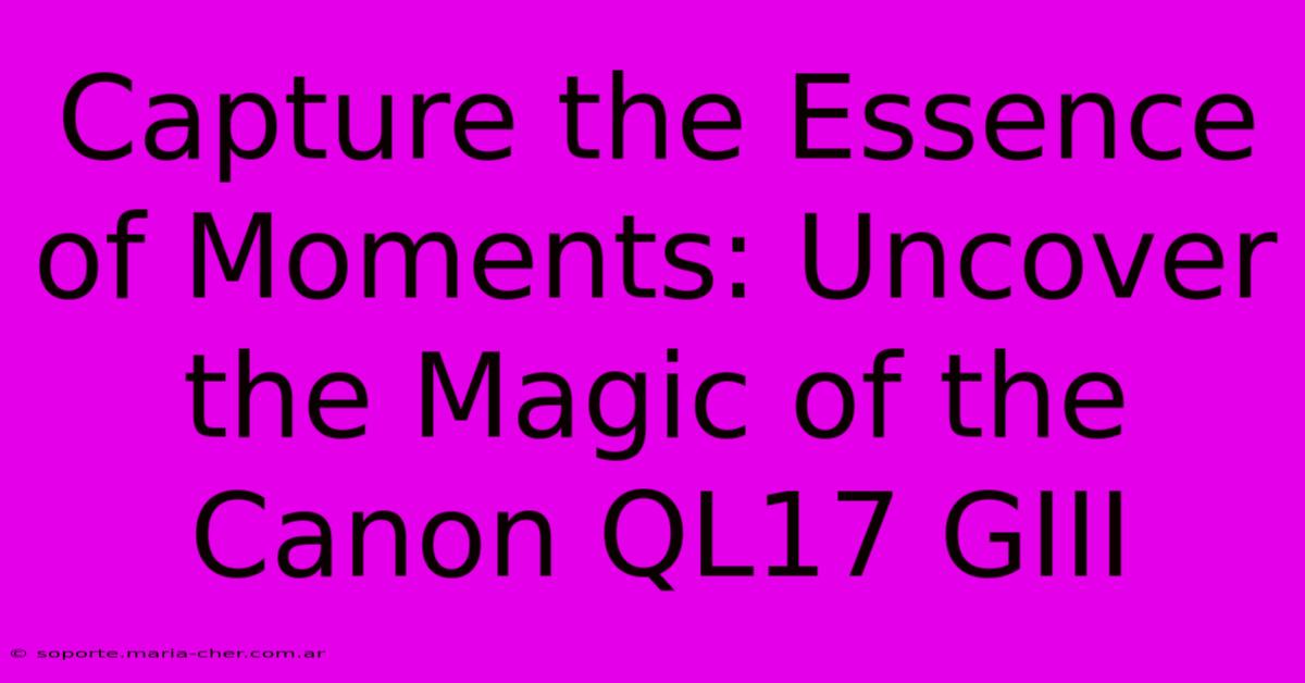 Capture The Essence Of Moments: Uncover The Magic Of The Canon QL17 GIII