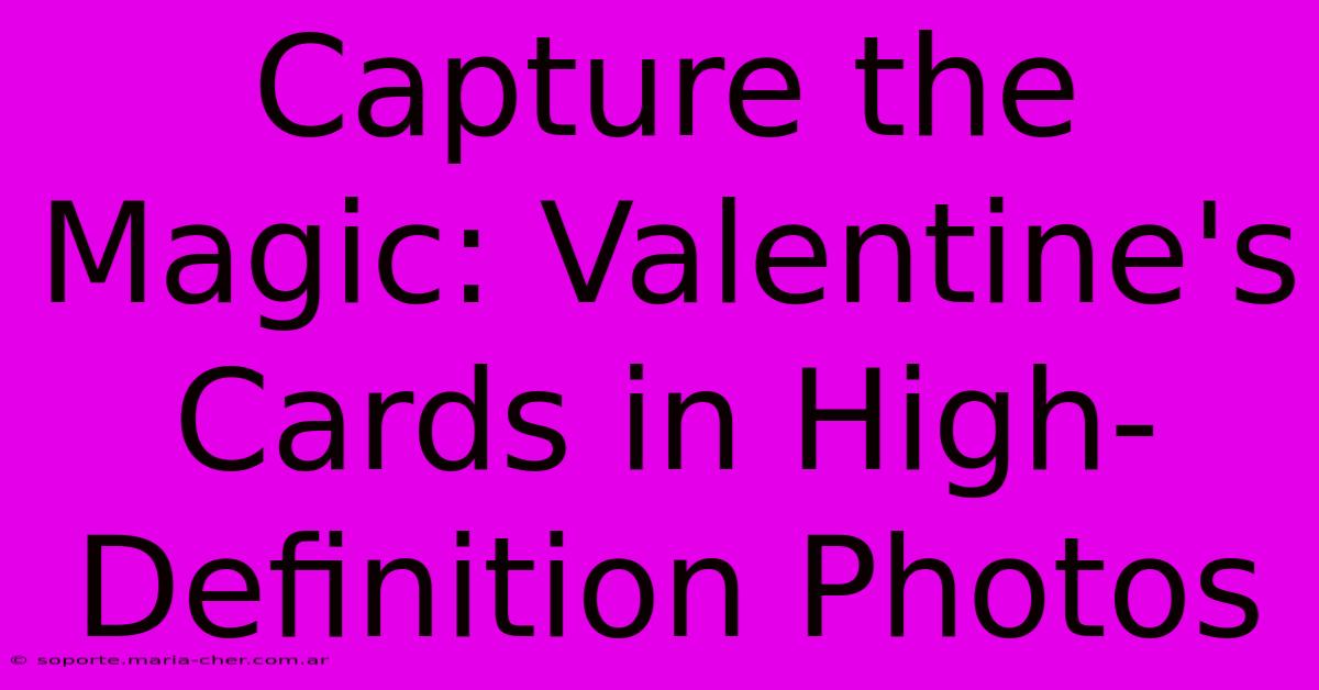 Capture The Magic: Valentine's Cards In High-Definition Photos