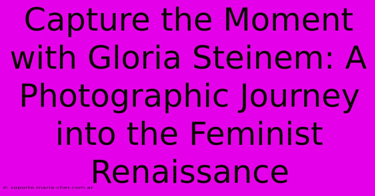 Capture The Moment With Gloria Steinem: A Photographic Journey Into The Feminist Renaissance