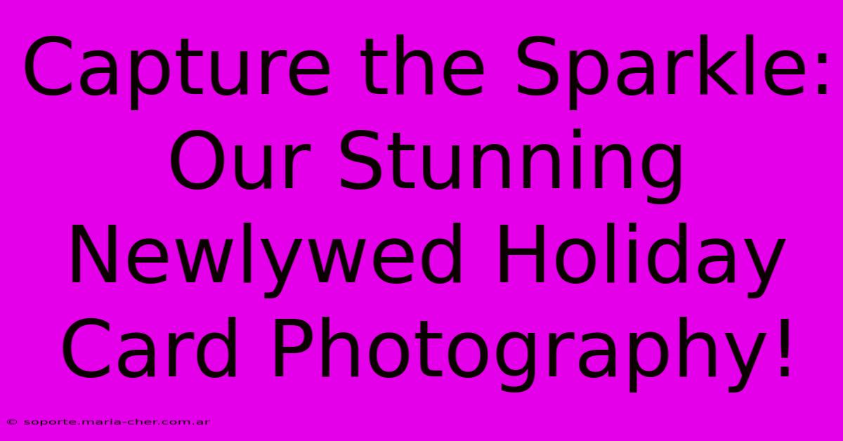 Capture The Sparkle: Our Stunning Newlywed Holiday Card Photography!