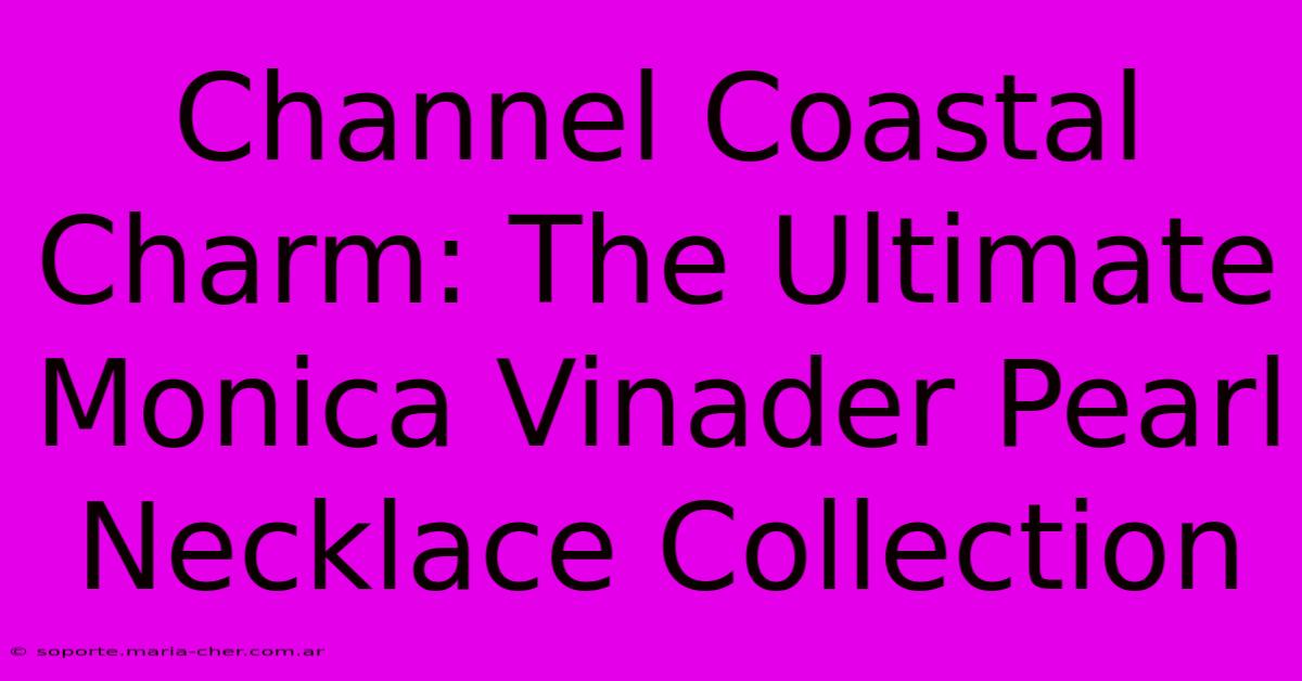 Channel Coastal Charm: The Ultimate Monica Vinader Pearl Necklace Collection