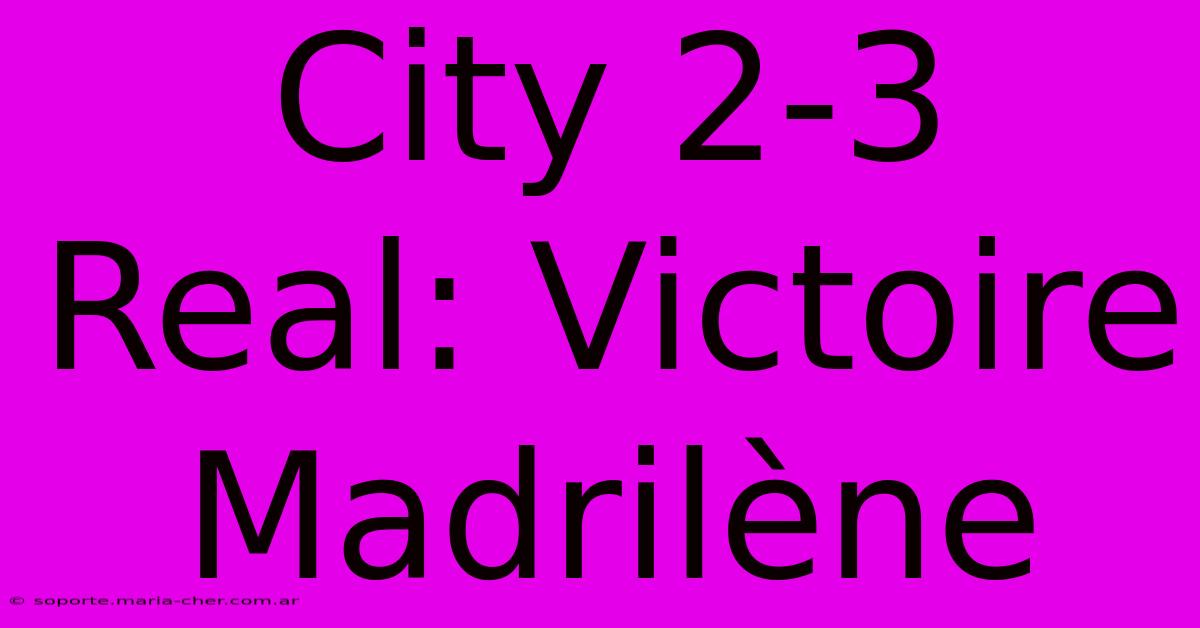 City 2-3 Real: Victoire Madrilène