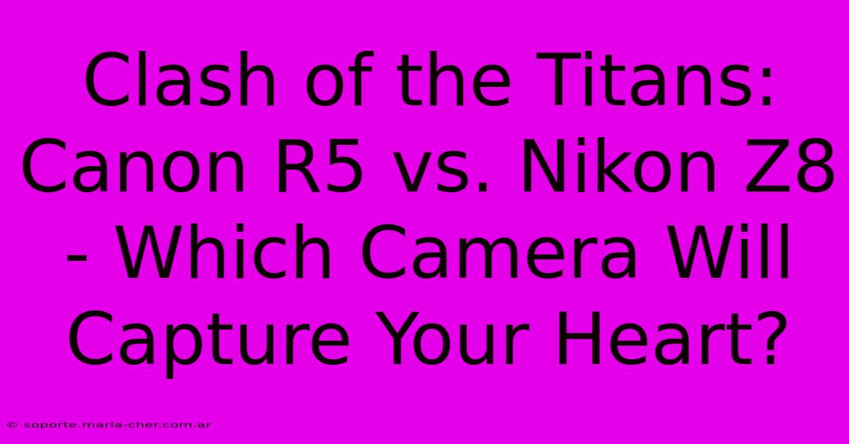 Clash Of The Titans: Canon R5 Vs. Nikon Z8 - Which Camera Will Capture Your Heart?