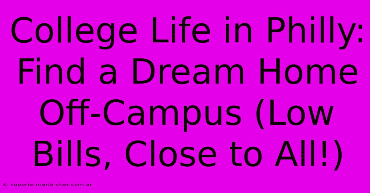 College Life In Philly: Find A Dream Home Off-Campus (Low Bills, Close To All!)