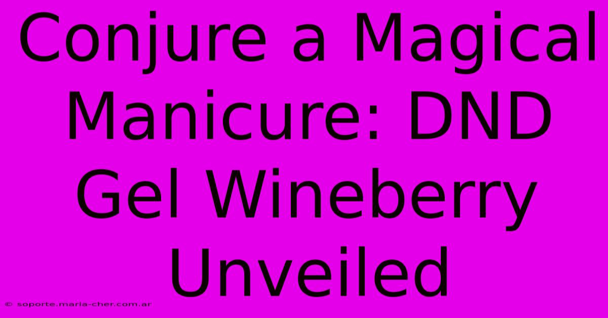 Conjure A Magical Manicure: DND Gel Wineberry Unveiled