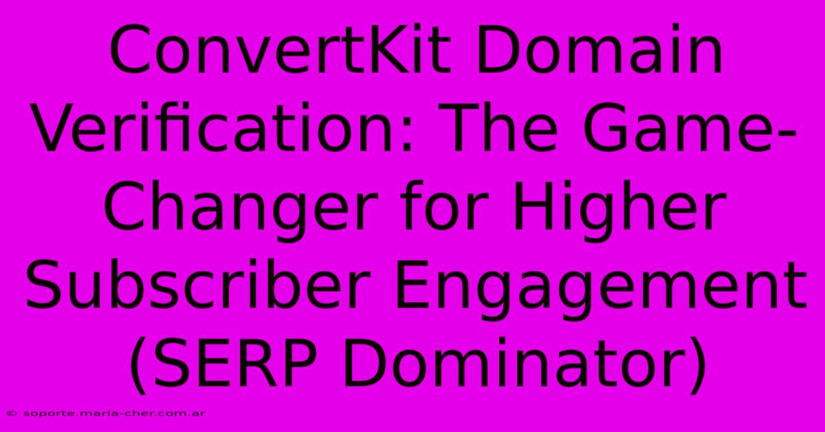 ConvertKit Domain Verification: The Game-Changer For Higher Subscriber Engagement (SERP Dominator)