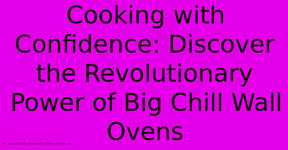 Cooking With Confidence: Discover The Revolutionary Power Of Big Chill Wall Ovens