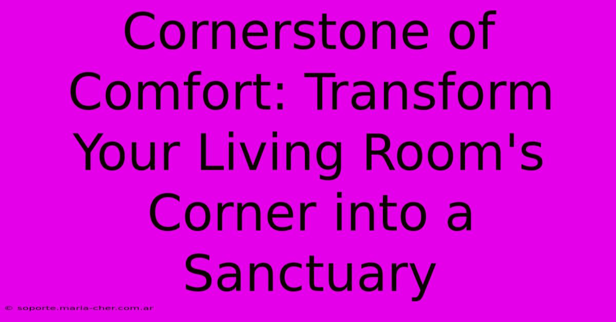 Cornerstone Of Comfort: Transform Your Living Room's Corner Into A Sanctuary