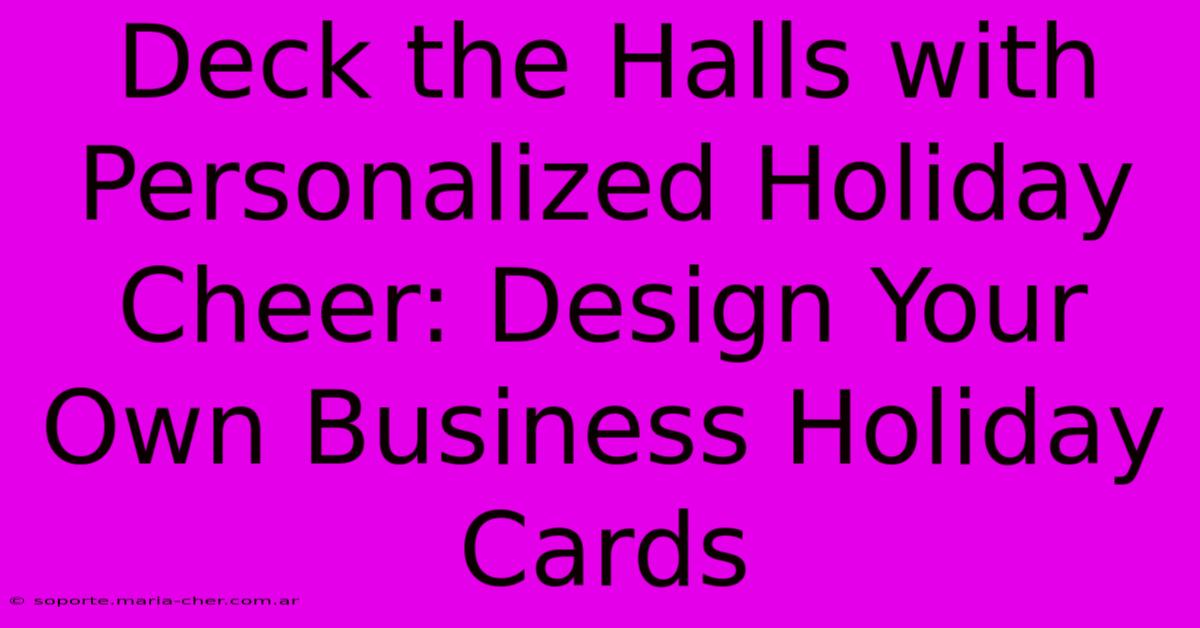 Deck The Halls With Personalized Holiday Cheer: Design Your Own Business Holiday Cards