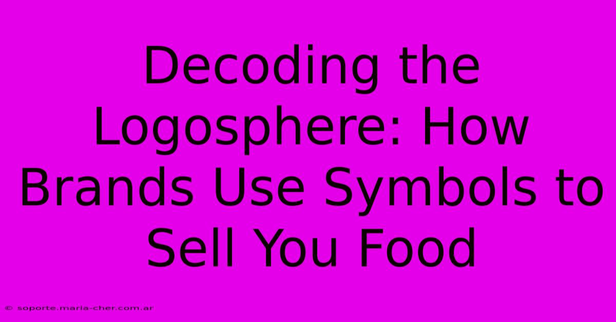 Decoding The Logosphere: How Brands Use Symbols To Sell You Food