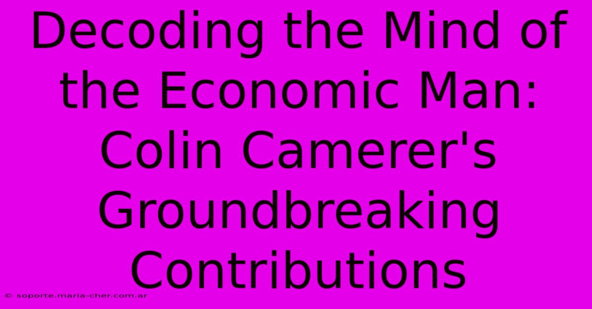 Decoding The Mind Of The Economic Man: Colin Camerer's Groundbreaking Contributions