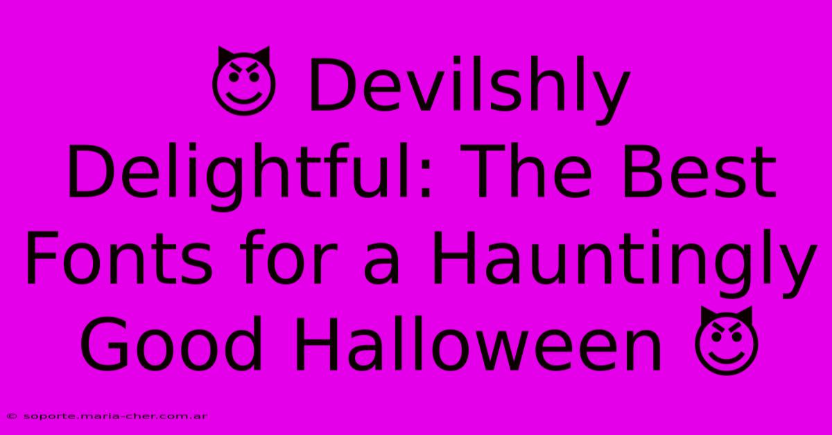 😈 Devilshly Delightful: The Best Fonts For A Hauntingly Good Halloween 😈