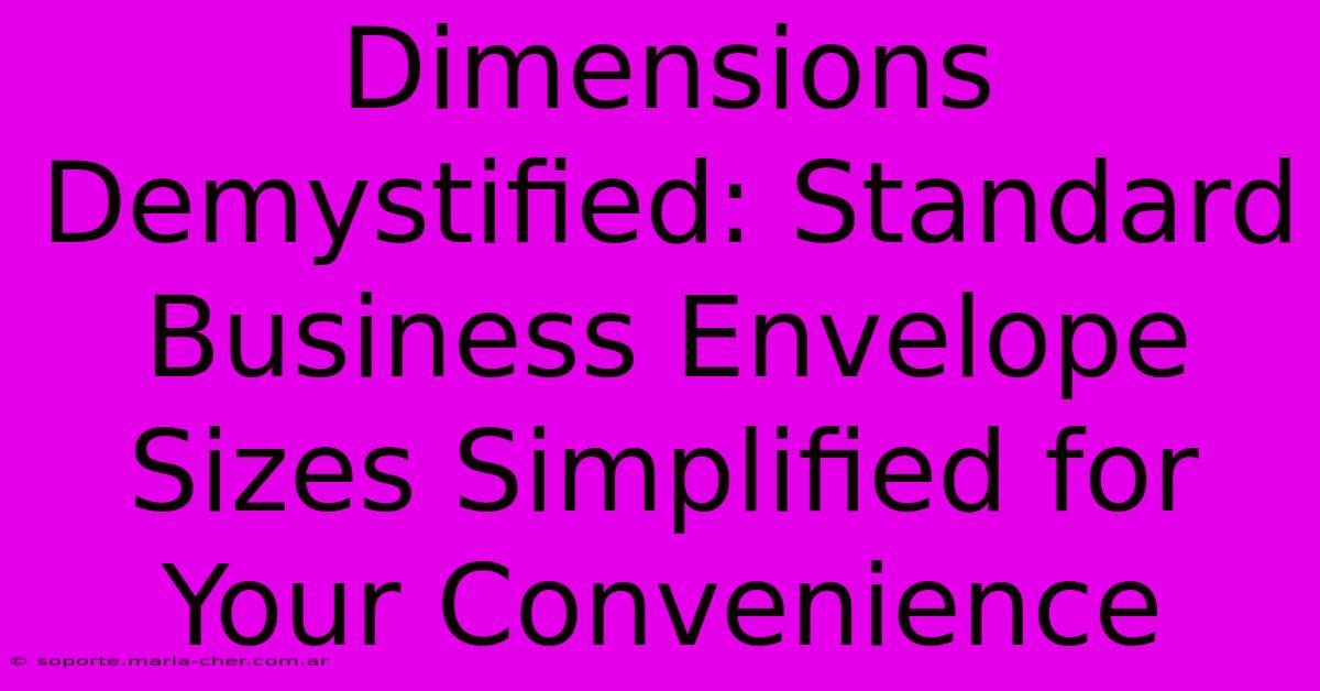 Dimensions Demystified: Standard Business Envelope Sizes Simplified For Your Convenience