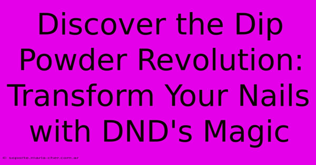 Discover The Dip Powder Revolution: Transform Your Nails With DND's Magic