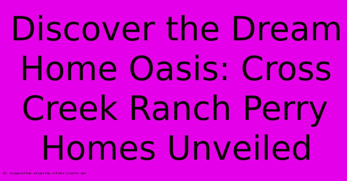 Discover The Dream Home Oasis: Cross Creek Ranch Perry Homes Unveiled