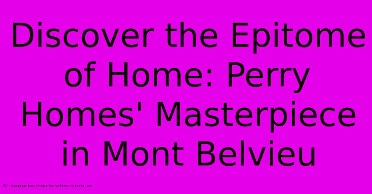 Discover The Epitome Of Home: Perry Homes' Masterpiece In Mont Belvieu