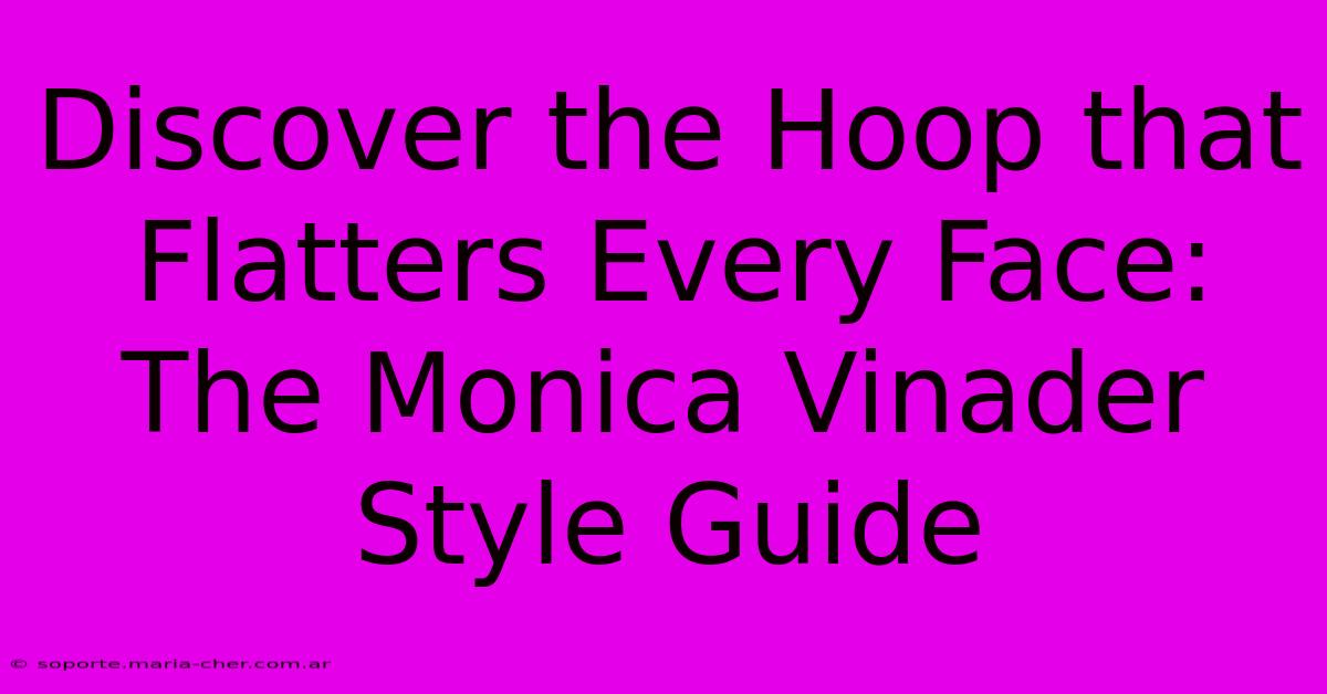 Discover The Hoop That Flatters Every Face: The Monica Vinader Style Guide