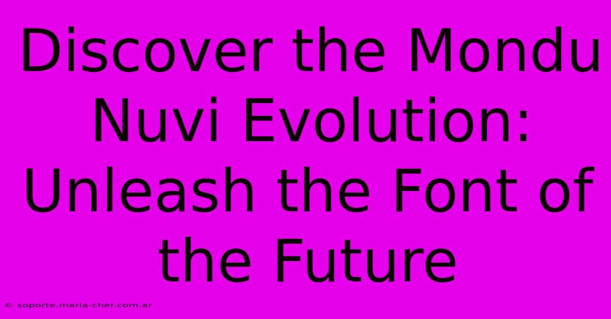 Discover The Mondu Nuvi Evolution: Unleash The Font Of The Future