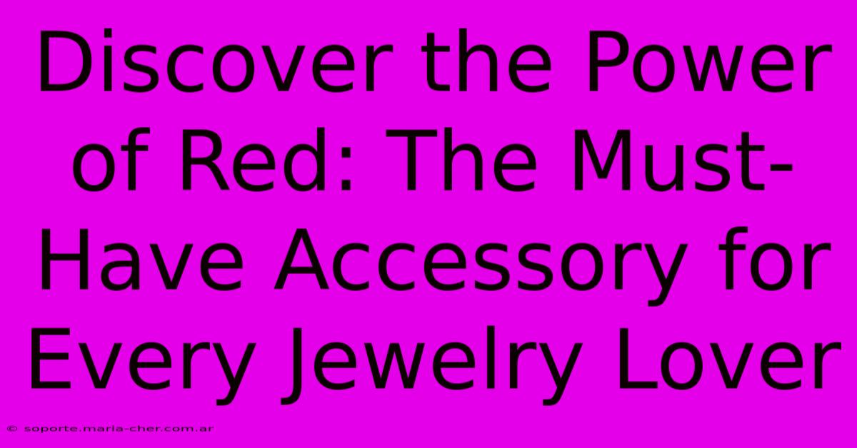 Discover The Power Of Red: The Must-Have Accessory For Every Jewelry Lover