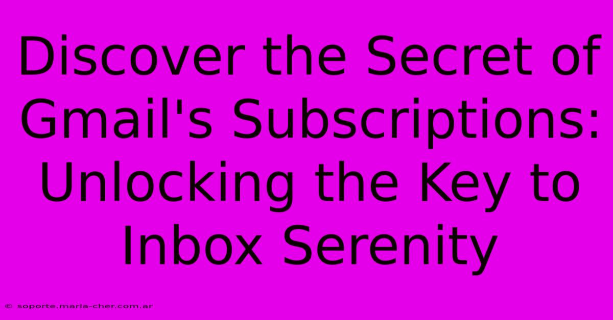 Discover The Secret Of Gmail's Subscriptions: Unlocking The Key To Inbox Serenity